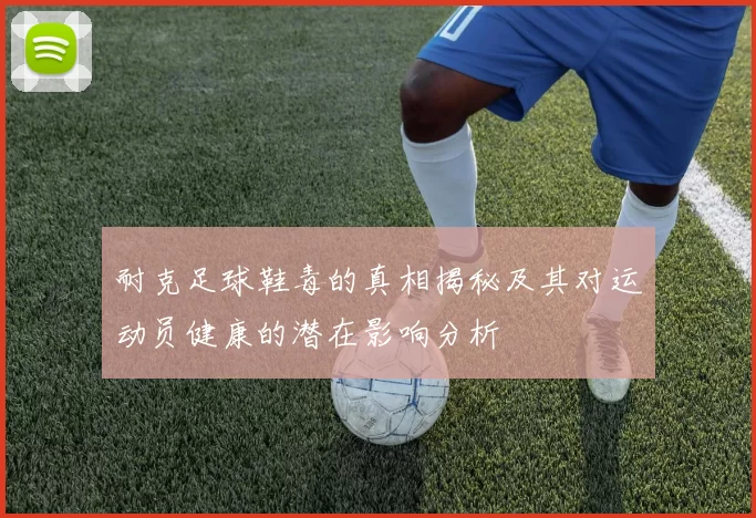 耐克足球鞋毒的真相揭秘及其对运动员健康的潜在影响分析